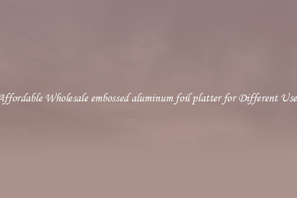 Affordable Wholesale embossed aluminum foil platter for Different Uses