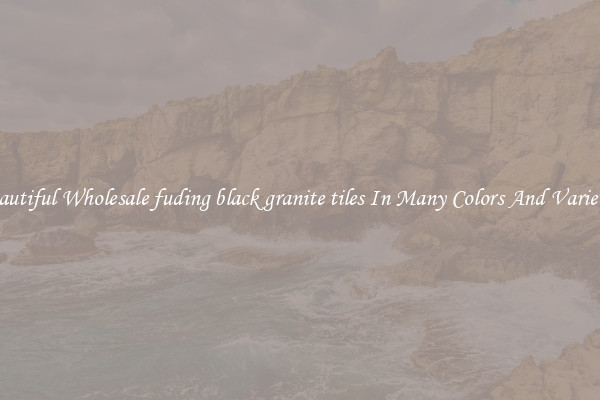 Beautiful Wholesale fuding black granite tiles In Many Colors And Varieties