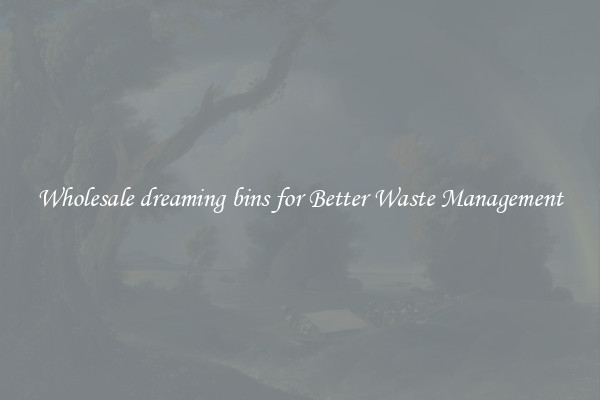 Wholesale dreaming bins for Better Waste Management