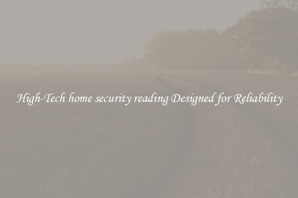High-Tech home security reading Designed for Reliability