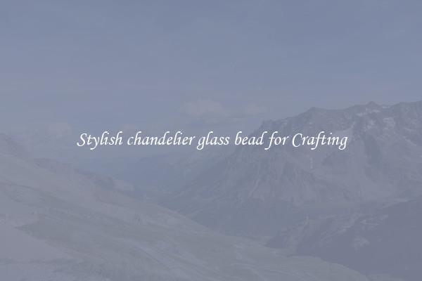 Stylish chandelier glass bead for Crafting