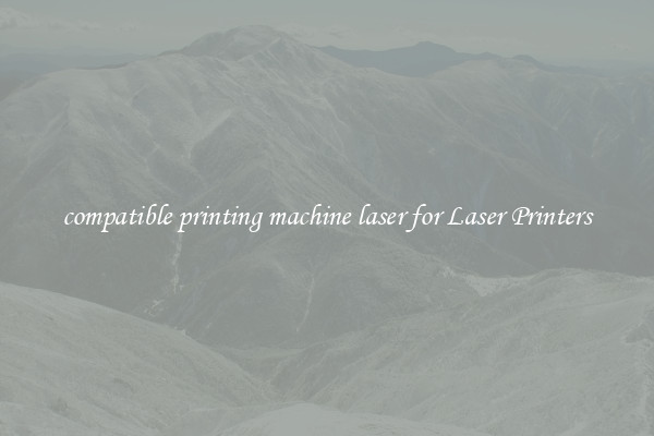 compatible printing machine laser for Laser Printers