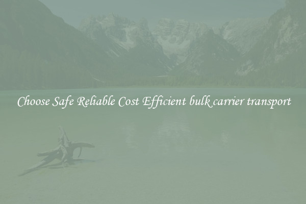 Choose Safe Reliable Cost Efficient bulk carrier transport