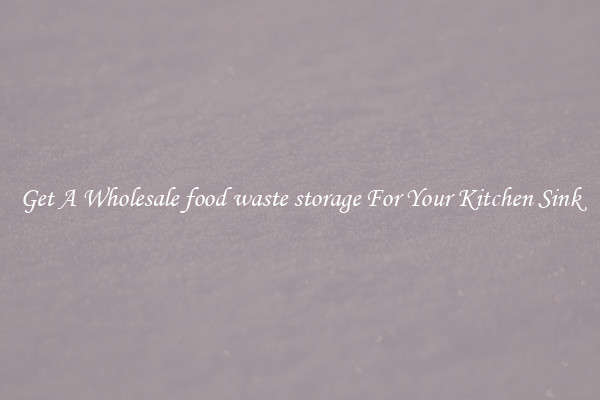 Get A Wholesale food waste storage For Your Kitchen Sink