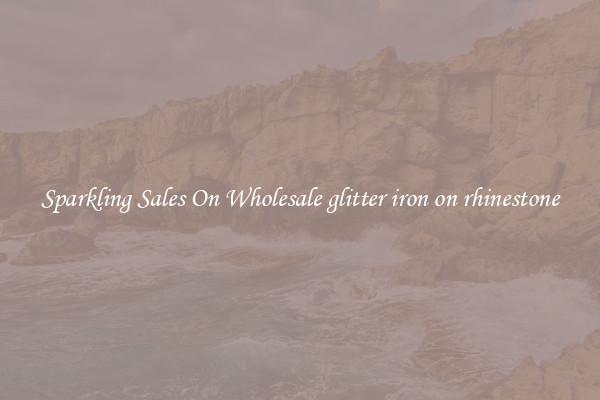 Sparkling Sales On Wholesale glitter iron on rhinestone