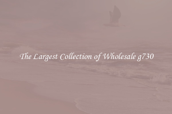 The Largest Collection of Wholesale g730