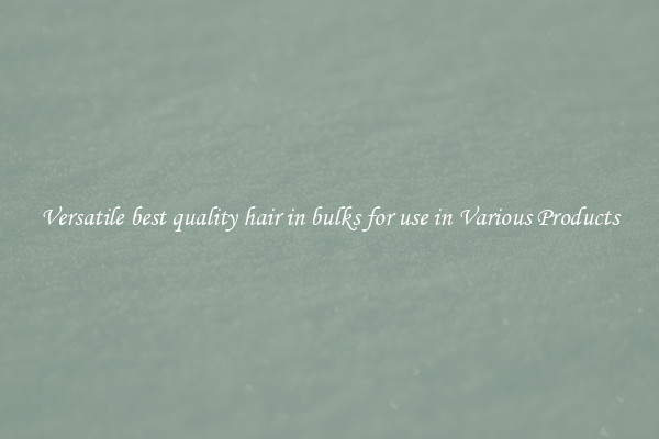 Versatile best quality hair in bulks for use in Various Products