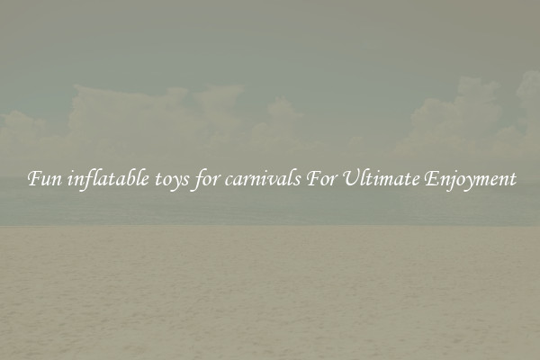 Fun inflatable toys for carnivals For Ultimate Enjoyment