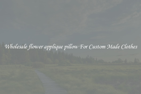 Wholesale flower applique pillow For Custom Made Clothes