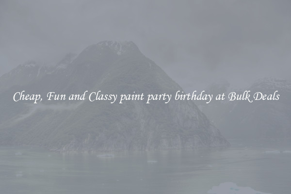 Cheap, Fun and Classy paint party birthday at Bulk Deals