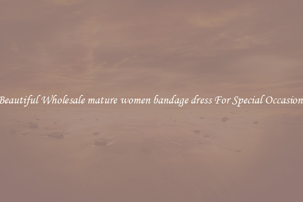 Beautiful Wholesale mature women bandage dress For Special Occasions