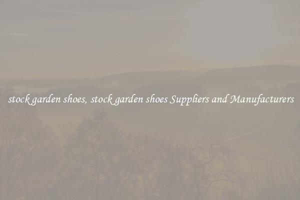 stock garden shoes, stock garden shoes Suppliers and Manufacturers