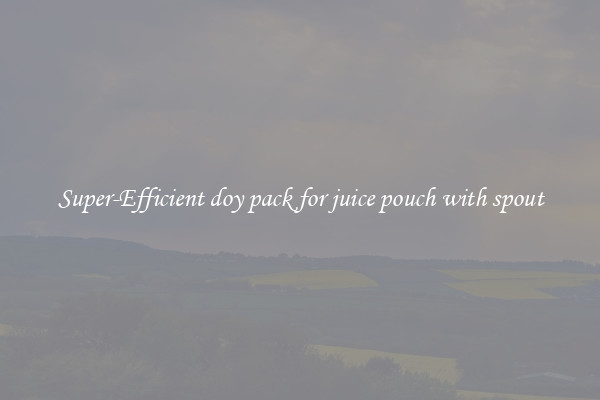Super-Efficient doy pack for juice pouch with spout