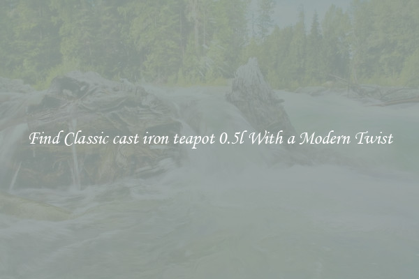 Find Classic cast iron teapot 0.5l With a Modern Twist