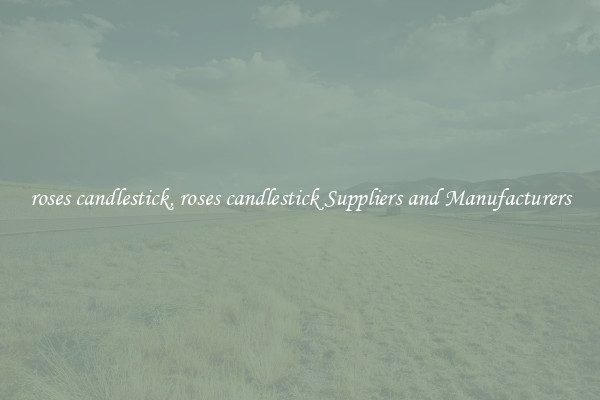 roses candlestick, roses candlestick Suppliers and Manufacturers