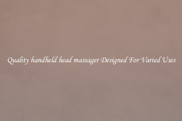 Quality handheld head massager Designed For Varied Uses