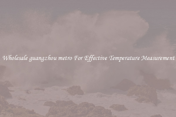 Wholesale guangzhou metro For Effective Temperature Measurement