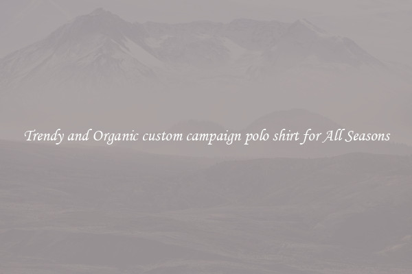 Trendy and Organic custom campaign polo shirt for All Seasons