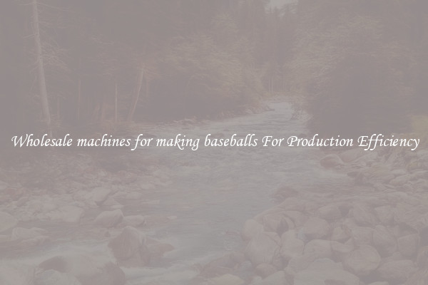 Wholesale machines for making baseballs For Production Efficiency