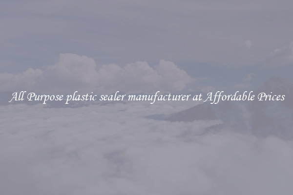 All Purpose plastic sealer manufacturer at Affordable Prices