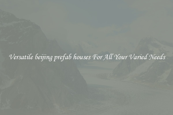 Versatile beijing prefab houses For All Your Varied Needs