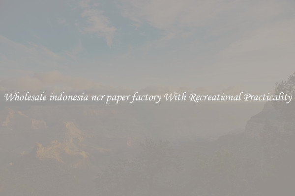 Wholesale indonesia ncr paper factory With Recreational Practicality