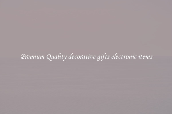 Premium Quality decorative gifts electronic items
