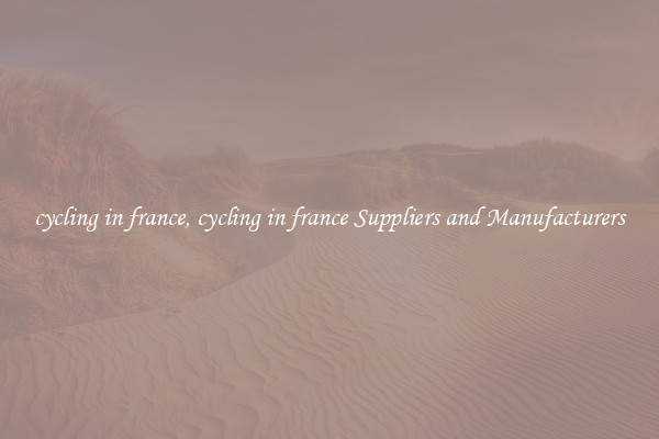 cycling in france, cycling in france Suppliers and Manufacturers