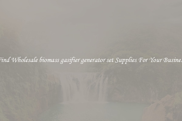 Find Wholesale biomass gasifier generator set Supplies For Your Business