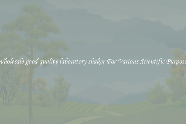Wholesale good quality laboratory shaker For Various Scientific Purposes