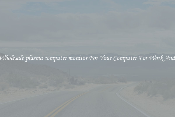Crisp Wholesale plasma computer monitor For Your Computer For Work And Home
