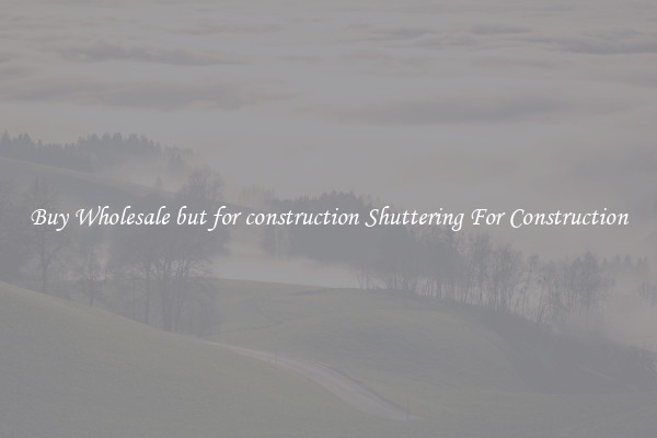 Buy Wholesale but for construction Shuttering For Construction