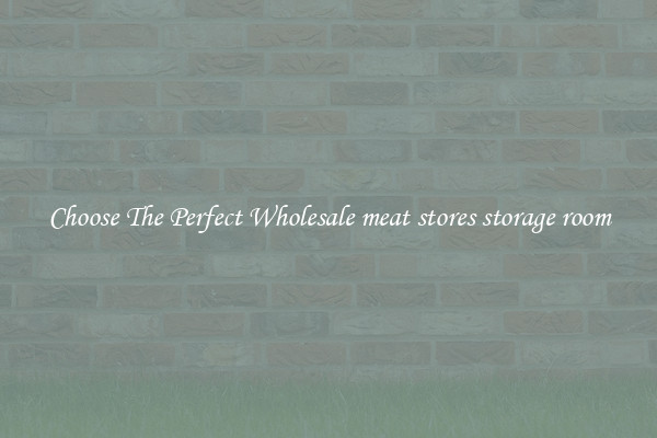 Choose The Perfect Wholesale meat stores storage room