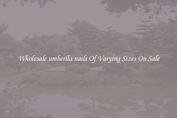 Wholesale umberlla nails Of Varying Sizes On Sale