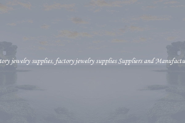 factory jewelry supplies, factory jewelry supplies Suppliers and Manufacturers