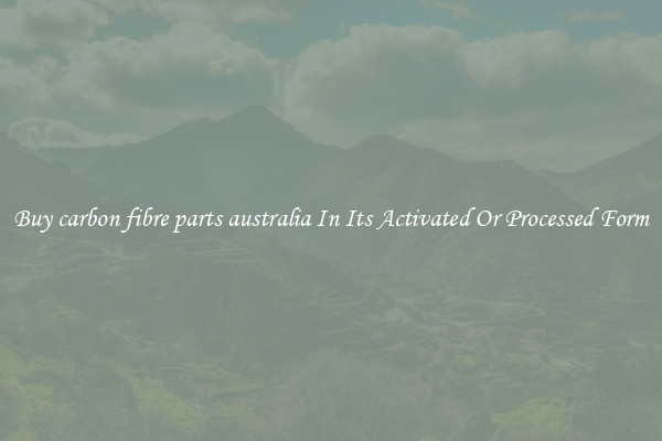 Buy carbon fibre parts australia In Its Activated Or Processed Form