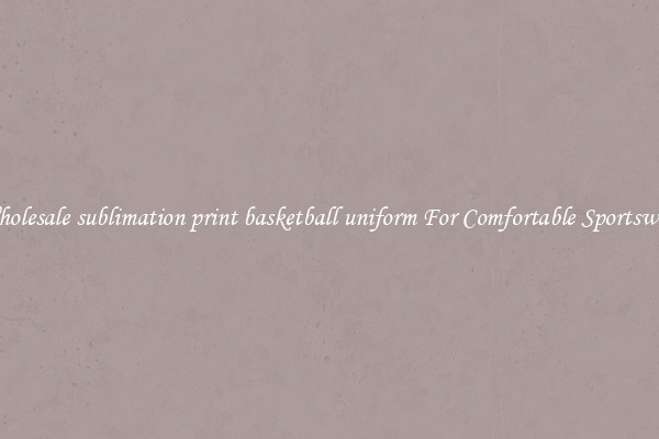 Wholesale sublimation print basketball uniform For Comfortable Sportswear