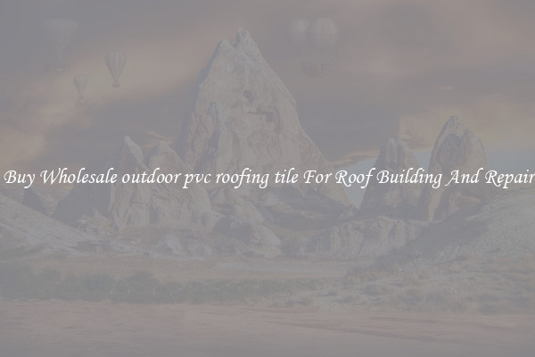 Buy Wholesale outdoor pvc roofing tile For Roof Building And Repair