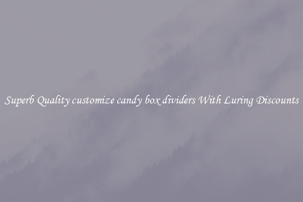Superb Quality customize candy box dividers With Luring Discounts