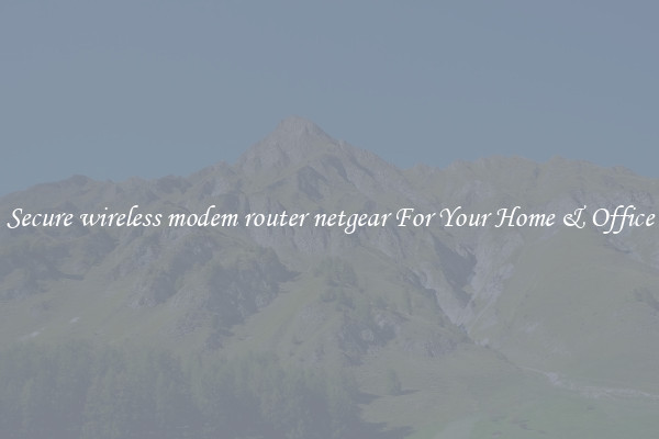 Secure wireless modem router netgear For Your Home & Office