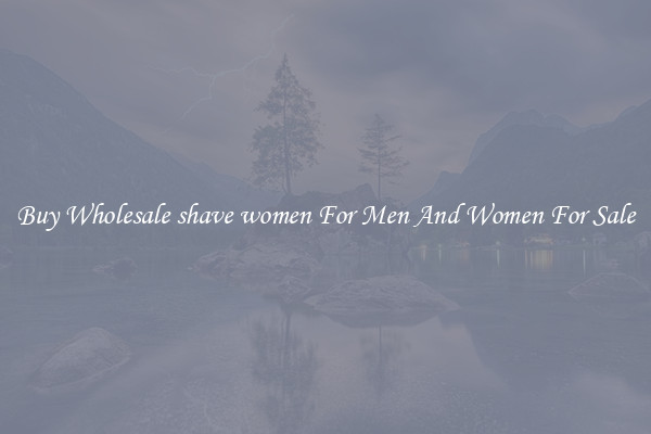 Buy Wholesale shave women For Men And Women For Sale