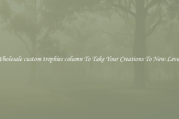Wholesale custom trophies column To Take Your Creations To New Levels