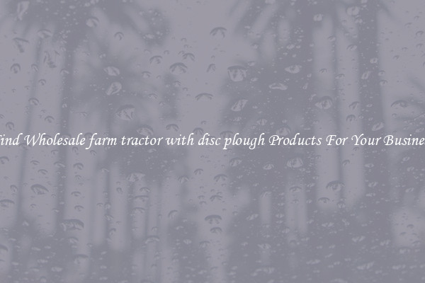 Find Wholesale farm tractor with disc plough Products For Your Business