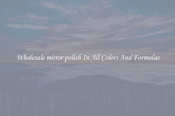 Wholesale mirror polish In All Colors And Formulas