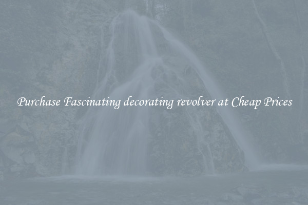 Purchase Fascinating decorating revolver at Cheap Prices