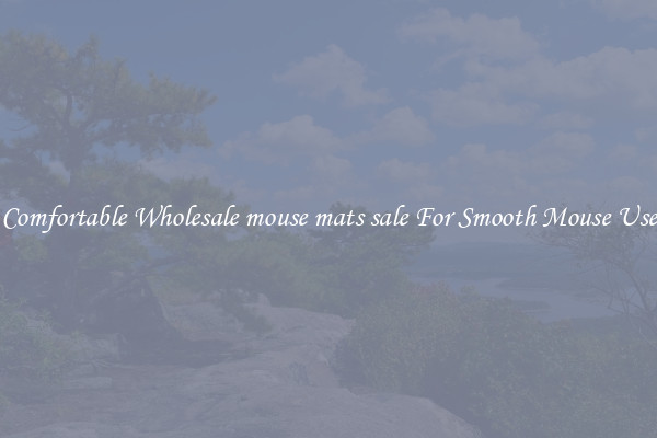 Comfortable Wholesale mouse mats sale For Smooth Mouse Use