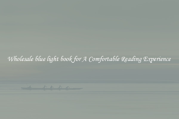 Wholesale blue light book for A Comfortable Reading Experience 