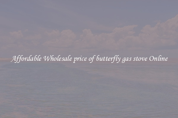 Affordable Wholesale price of butterfly gas stove Online