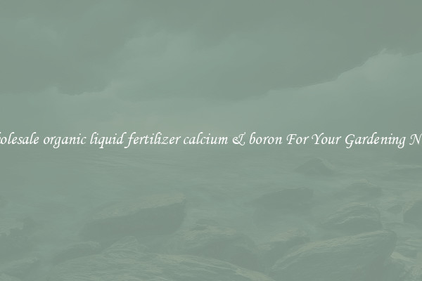 Wholesale organic liquid fertilizer calcium & boron For Your Gardening Needs