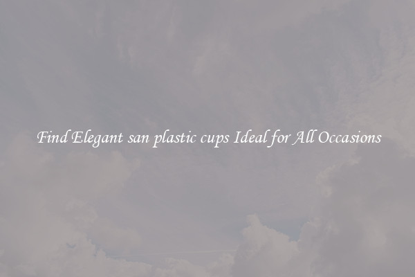 Find Elegant san plastic cups Ideal for All Occasions